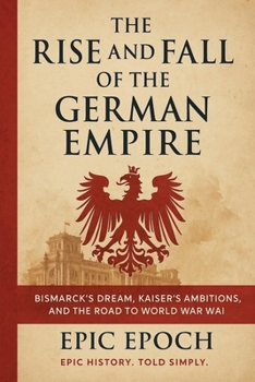 The Rise and Fall of the German Empire:... book by Epic Epoch