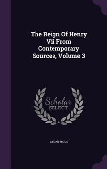Hardcover The Reign Of Henry Vii From Contemporary Sources, Volume 3 Book