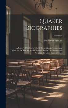 Hardcover Quaker Biographies: A Series Of Sketches, Chiefly Biographical, Concerning Members Of The Society Of Friends, From The Seventeenth Century Book