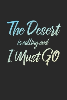 The Desert Is Calling And I Must Go: 6x9" Lined Notebook/Journal Funny Adventure, Travel, Vacation, Holiday Diary Gift Idea