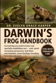 DARWINS FROG HANDBOOK: Everything You Need to Know and Specialty Amphibian Care — cool, moist terrarium parameters, leaf-litter microhabitat, insect feeding, breeding behavior and more