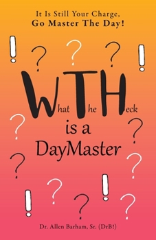 Paperback What The Heck Is A DayMaster: It Is Still Your Charge, Go Master The Day! Book
