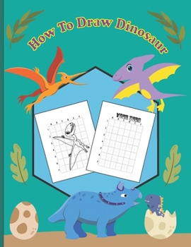 Paperback How To Draw Dinosaur: A Fun Coloring Book For Kids With Learning Activities On How To Draw & Also To Create Your Own Beautiful Dinosaur -Gre Book