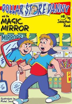 Dollar Store Danny #6 and the Magic Mirror - Book #6 of the Dollar Store Danny