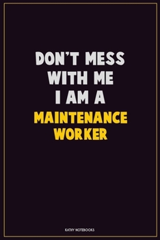 Paperback Don't Mess With Me, I Am A Maintenance Worker: Career Motivational Quotes 6x9 120 Pages Blank Lined Notebook Journal Book