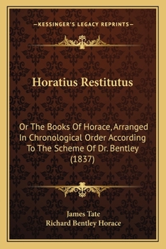 Paperback Horatius Restitutus: Or The Books Of Horace, Arranged In Chronological Order According To The Scheme Of Dr. Bentley (1837) Book