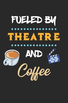 Fueled By Theatre And Coffee: Theater Theatre Actor Actress. Ruled Composition Notebook to Take Notes at Work. Lined Bullet Point Diary, To-Do-List or Journal For Men and Women.