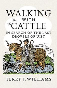 Walking with Cattle: In Search of the Last Drovers of Uist