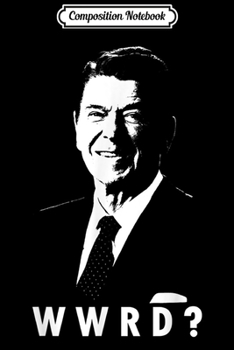 Paperback Composition Notebook: What Would Ronald Reagan Do Conservative Hero Journal/Notebook Blank Lined Ruled 6x9 100 Pages Book