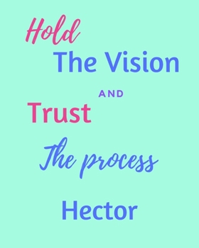 Paperback Hold The Vision and Trust The Process Hector's: 2020 New Year Planner Goal Journal Gift for Hector / Notebook / Diary / Unique Greeting Card Alternati Book