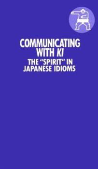 Paperback Communicating with KI: The "Spirit' in Japanese Idioms Book