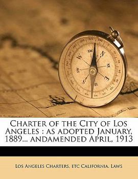 Paperback Charter of the City of Los Angeles: As Adopted January, 1889... Andamended April, 1913 Book