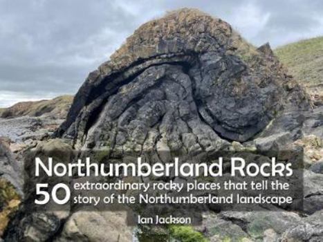 Paperback Northumberland Rocks: 50 Extraordinary Rocky Places That Tell The Story of the Northumberland Landscape Book