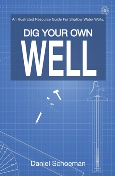 Paperback Dig Your Own Well: An Illustrated Resource Guide For Shallow Water Wells. Book