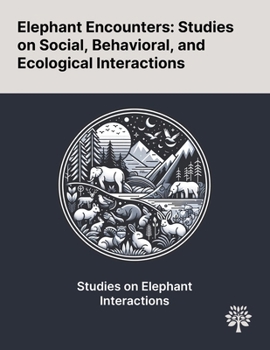 Elephant Encounters: Studies on Social, Behavioral, and Ecological Interactions