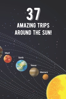 Paperback 37 Amazing Trips Around The Sun: Awesome 37th Birthday Gift Journal Notebook - An Amazing Keepsake Alternative To A Birthday Card - With 100 Lined Pag Book