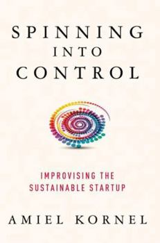 Hardcover Spinning Into Control: Improvising the Sustainable Startup Book