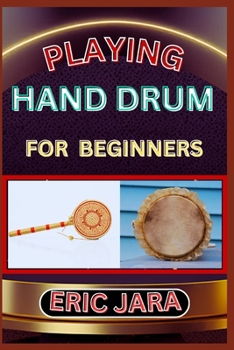 Paperback Playing Hand Drum for Beginners: Complete Procedural Melody Guide To Understand, Learn And Master How To Play Hand Drum Like A Pro Even With No Former Book