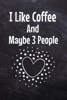 I Like Coffee And Maybe 3 People: Coffee Journal Gift | 120 Blank Lined Page