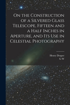 Paperback On the Construction of a Silvered Glass Telescope, Fifteen and a Half Inches in Aperture, and its use in Celestial Photography Book