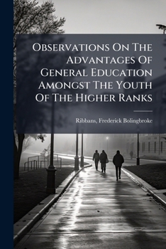 Paperback Observations On The Advantages Of General Education Amongst The Youth Of The Higher Ranks: Addressed To Parents, Preceptors, And Pupils Book