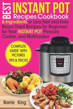 Paperback Best Instant Pot Recipes Cookbook: 6-Ingredients or Less Fast and Easy Basics Food Recipes for Beginners for Your Instant Pot Pressure Cooker, and Mul Book