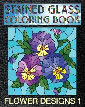 Paperback Flower Designs 1 Stained Glass Coloring Book: 30 Floral Stain Glass Windows To Test Your Coloring And Shading Skills. Book