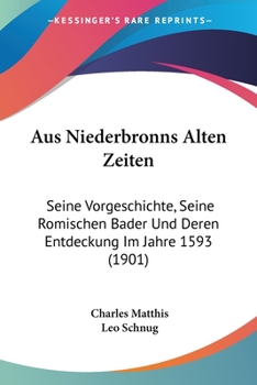 Paperback Aus Niederbronns Alten Zeiten: Seine Vorgeschichte, Seine Romischen Bader Und Deren Entdeckung Im Jahre 1593 (1901) [German] Book