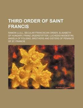 Paperback Third Order of Saint Francis: Ramon Llull, Secular Franciscan Order, Elisabeth of Hungary, Franz Jagerstatter, Luchesio Modestini Book