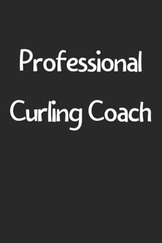 Professional Curling Coach: Lined Journal, 120 Pages, 6 x 9, Funny Curling Gift Idea, Black Matte Finish (Professional Curling Coach Journal)