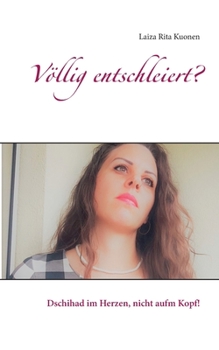 Paperback Völlig entschleiert?: Dschihad im Herzen, nicht aufm Kopf! [German] Book