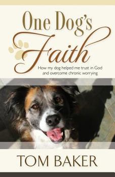 Paperback One Dog's Faith: How my dog helped me trust in God and overcome chronic worrying Book