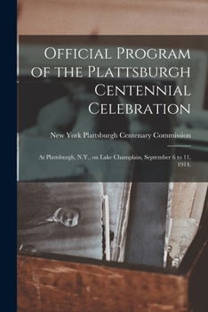 Paperback Official Program of the Plattsburgh Centennial Celebration: at Plattsburgh, N.Y., on Lake Champlain, September 6 to 11, 1914. Book