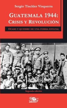 Paperback Guatemala 1944: crisis y revolución. Ocaso y quiebre de una forma estatal [Spanish] Book