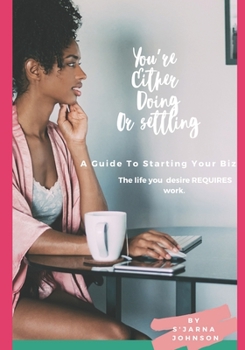 You're Either Doing or Settling: A Guide To Starting Your Biz