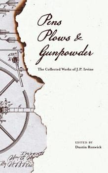Paperback Pens, Plows, & Gunpowder: The Collected Works of J.P. Irvine Book