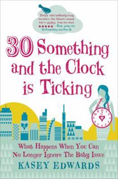 Paperback 30 Something and the Clock Is Ticking: What Happens When You Can No Longer Ignore the Baby Issue Book