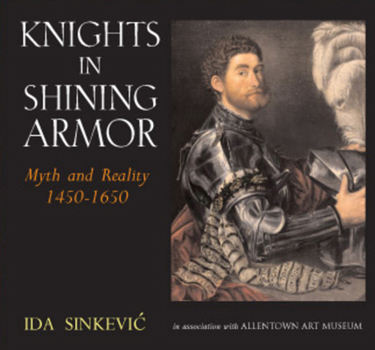 Hardcover Knights in Shining Armor: Myth and Reality 1450 - 1650 Book