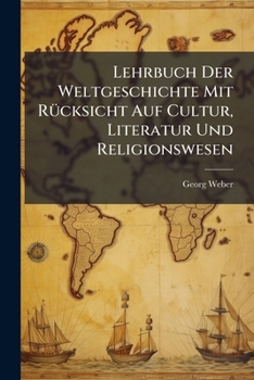 Lehrbuch Der Weltgeschichte Mit Rucksicht Auf Cultur, Literatur Und Religionswesen...