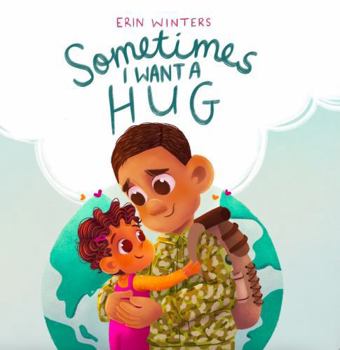 Sometimes I Want A Hug: A therapeutic deployment book for military families (male service member version)