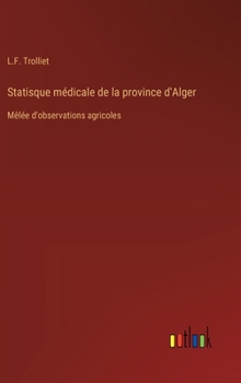 Hardcover Statisque médicale de la province d'Alger: Mêlée d'observations agricoles [French] Book