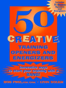 Paperback 50 Creative Training Openers and Energizers: Innovative Ways to Start Your Training with a Bang! Book