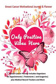 Only Positive Vibes Here: Breast Cancer Motivational Journal & Planner: Breast Cancer Planner includes Organizers for Appointments Treatments and Surgeries plus Medical Record Trackers and More
