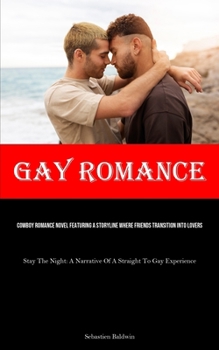 Paperback Gay Romance: Cowboy Romance Novel Featuring A Storyline Where Friends Transition Into Lovers (Stay The Night: A Narrative Of A Straight To Gay Experie Book