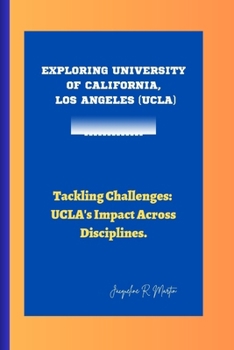 EXPLORING UNIVERSITY OF CALIFORNIA, LOS ANGELES (UCLA): Tackling Challenges: UCLA's Impact Across Disciplines