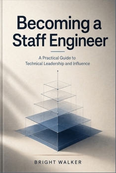 Becoming a Staff Engineer: A Practical Guide to Technical Leadership and Influence