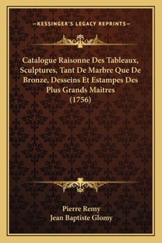 Paperback Catalogue Raisonne Des Tableaux, Sculptures, Tant De Marbre Que De Bronze, Desseins Et Estampes Des Plus Grands Maitres (1756) [French] Book