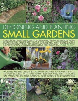 Hardcover Designing and Planting Small Gardens: A Practical Guide to Successful Gardening in Smaller Spaces, from Planning the Layout and Plants to Care and Mai Book