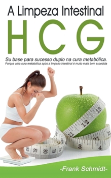 Paperback A Limpeza Intestinal HCG: Su base para sucesso duplo na cura metabólica. Porque uma cura metabólica após a limpeza intestinal é muito mais bem s [Portuguese] Book