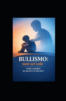 Bullismo e Cyberbullismo: Guida Completa Ampliata e Aggiornata (Italian Edition)